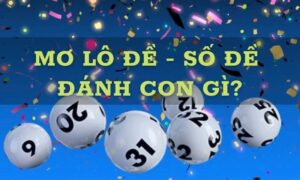 Giải mã giấc mơ số đề tất tần tật những điều thú vị